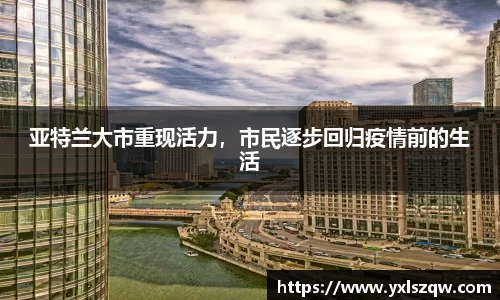 亚特兰大市重现活力，市民逐步回归疫情前的生活